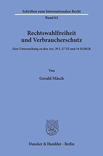 Rechtswahlfreiheit und Verbraucherschutz.: Eine Untersuchung zu den Art. 29 I, 27 III und 34 EGBGB. (Schriften zum Internationalen Recht, Band 62)