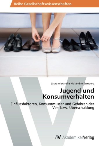 Jugend und Konsumverhalten: Einflussfaktoren, Konsummuster und Gefahren der Ver- bzw. Überschuldung