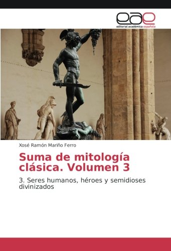 Suma de mitología clásica. Volumen 3: 3. Seres humanos, héroes y semidioses divinizados
