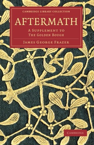 Aftermath: A Supplement To The Golden Bough (Cambridge Library Collection - Classics)