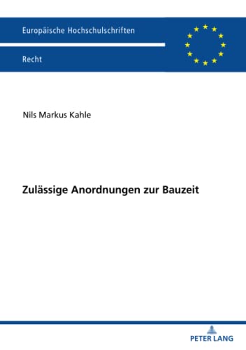 Zulässige Anordnungen zur Bauzeit: Dissertationsschrift (Europäische Hochschulschriften Recht, Band 6683)