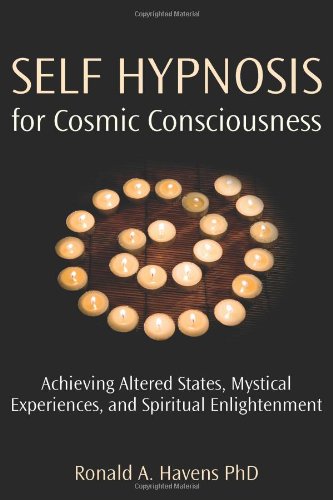 Self Hypnosis for Cosmic Consciousness: Achieving Altered States, Mystical Experiences and Spiritual Enlightenment