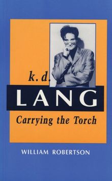 K.D. Lang: Carrying the Torch (Canadian Biography Series)