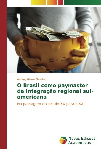 O Brasil como paymaster da integração regional sul-americana: Na passagem do século XX para o XXI