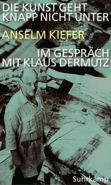 Die Kunst geht knapp nicht unter: Anselm Kiefer im Gespräch mit Klaus Dermutz