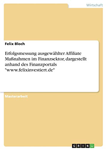 Erfolgsmessung ausgewählter Affiliate Maßnahmen im Finanzsektor, dargestellt anhand des Finanzportals www.felixinvestiert.de