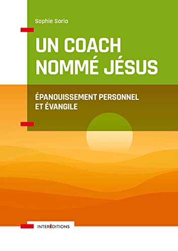Un Coach Nommé Jésus - Épanouissement Personnel Et Evangile: Épanouissement Personnel Et Evangile