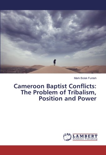 Cameroon Baptist Conflicts: The Problem of Tribalism, Position and Power