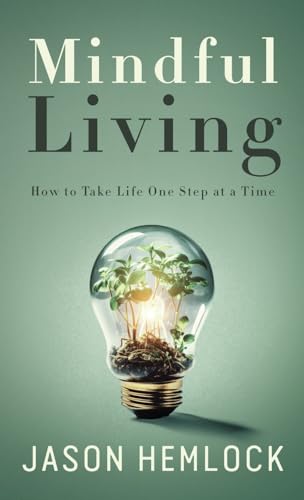 Mindful Living: How to Take Life One Step at a Time