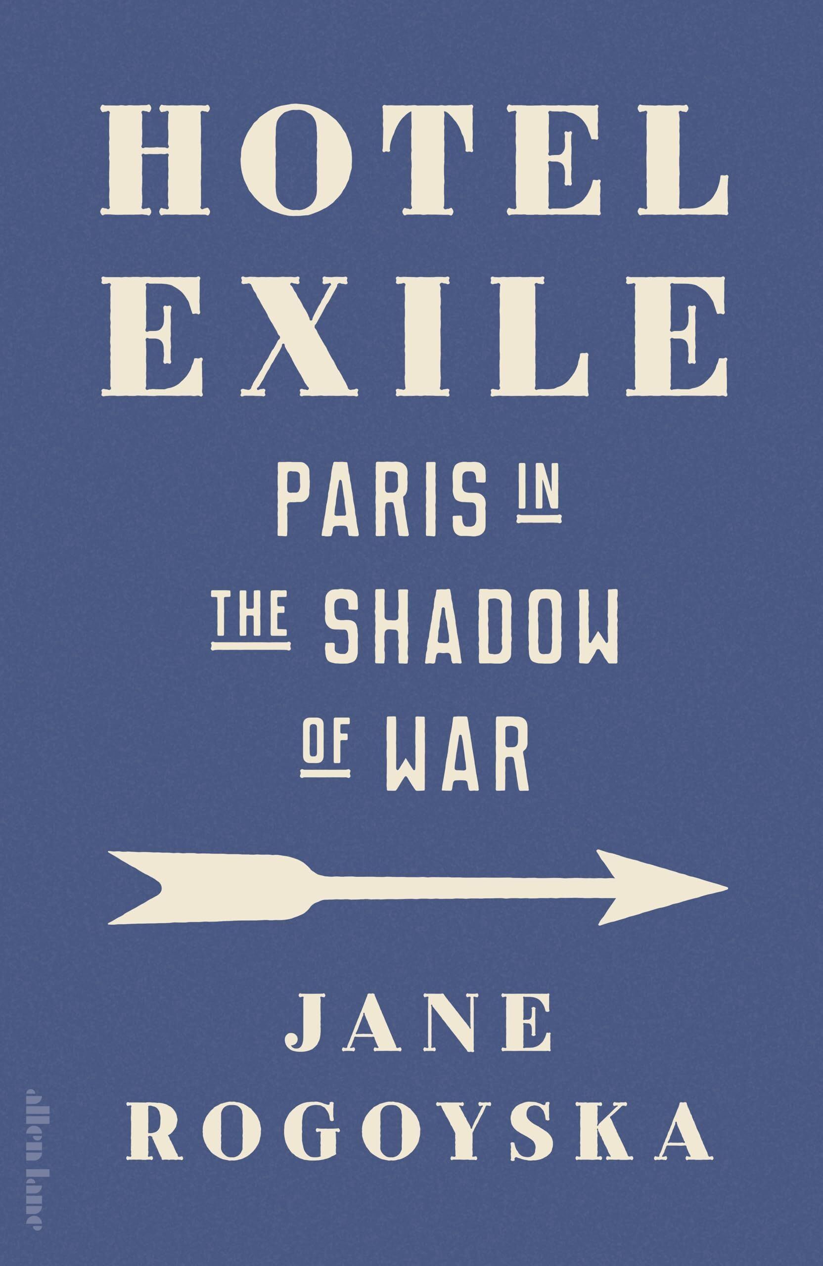 Jane Rogoyska Hotel Exile, Paris In The Shadow Of War