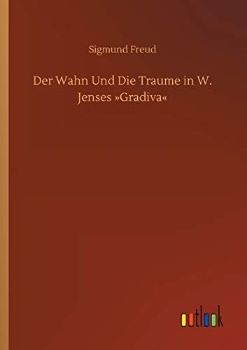 Der Wahn Und Die Traume in W. Jenses »Gradiva«