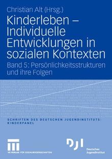 Kinderleben - Individuelle Entwicklungen In Sozialen Kontexten: Band 5: Persönlichkeitsstrukturen und ihre Folgen (DJI Kinder) (German Edition)