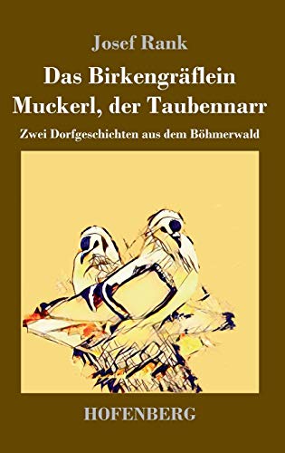Das Birkengräflein / Muckerl, der Taubennarr: Zwei Dorfgeschichten aus dem Böhmerwald