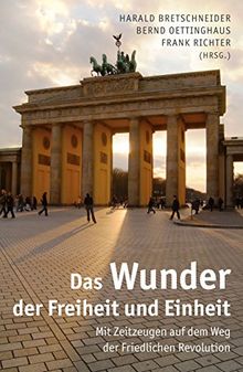 Das Wunder der Freiheit und Einheit: Mit Zeitzeugen auf dem Weg der Friedlichen Revolution