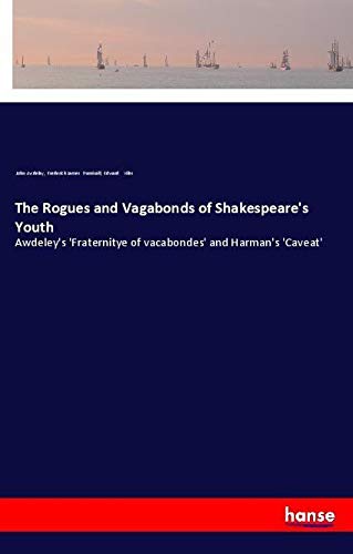 The Rogues and Vagabonds of Shakespeare's Youth: Awdeley's 'Fraternitye of vacabondes' and Harman's 'Caveat'