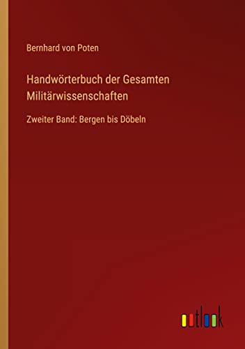 Handwörterbuch der Gesamten Militärwissenschaften: Zweiter Band: Bergen bis Döbeln