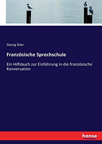 Französische Sprechschule: Ein Hilfsbuch zur Einführung in die französische Konversation