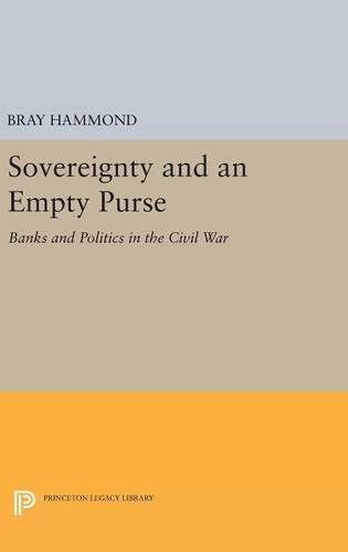 Sovereignty and an Empty Purse: Banks and Politics in the Civil War (Princeton Legacy Library)