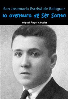 San Josemaría Escrivá de Balaguer. La aventura de ser santo (Biografía joven)