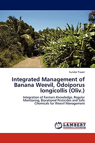 Integrated Management of Banana Weevil, Odoiporus longicollis (Oliv.): Integration of Farmers Knowledge, Regular Monitoring, Biorational Pesticides and Safe Chemicals for Weevil Management