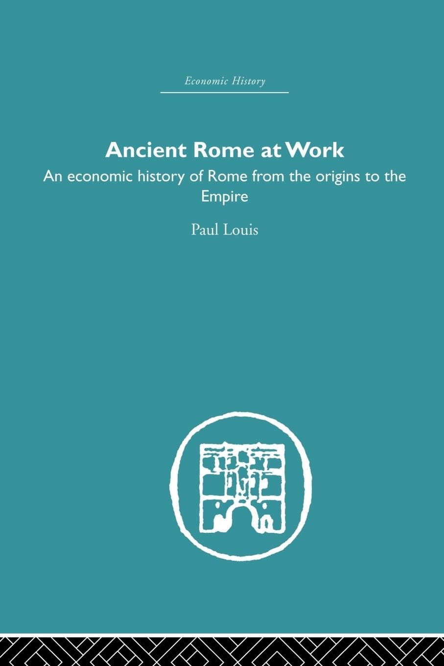 Ancient Rome at Work: An Economic History of Rome From the Origins to the Empire