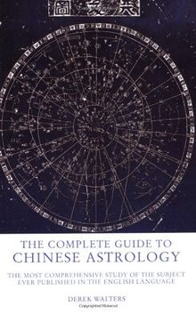 The Complete Guide to Chinese Astrology: The Most Comprehensive Study of the Subject Ever Published in the English Langua ge