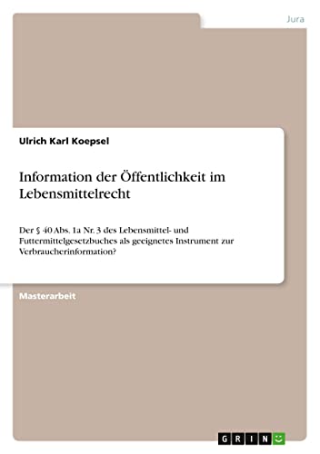 Information der Öffentlichkeit im Lebensmittelrecht: Der § 40 Abs. 1a Nr. 3 des Lebensmittel- und Futtermittelgesetzbuches als geeignetes Instrument zur Verbraucherinformation?