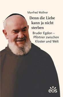 Denn die Liebe kann ja nicht sterben. Bruder Egdon - Pförtner zwischen Kloster und Welt