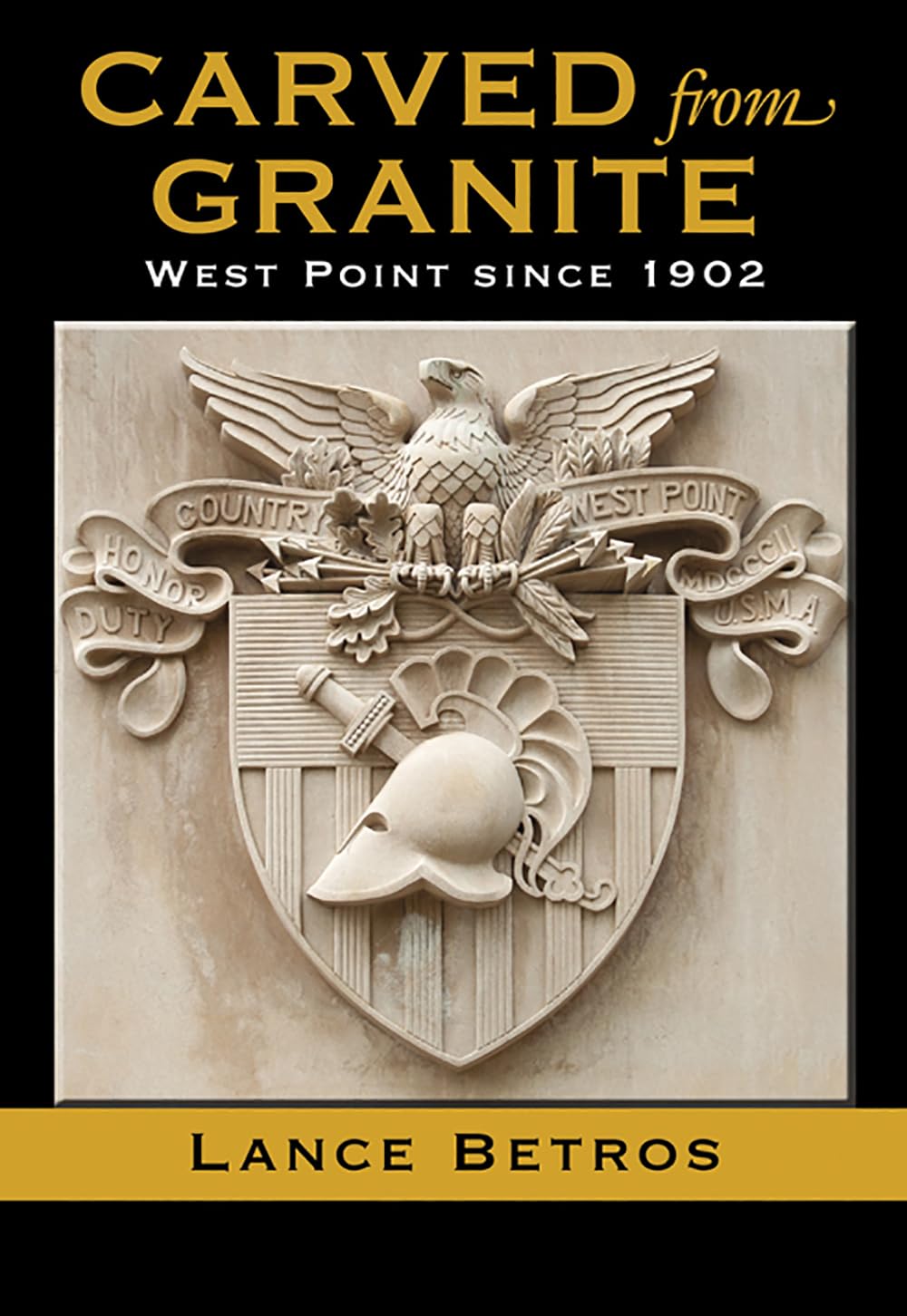 Lance Betros Carved From Granite, West Point Since 1902 (Williams-ford Texas A&m University Military History, Band 138)