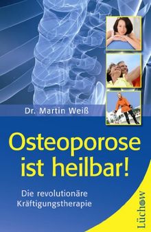 Osteoporose ist heilbar!: Diesensationelle Kräftigungstherapie