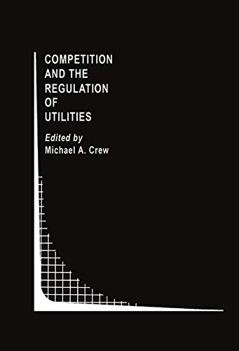 Competition and the Regulation of Utilities (Topics in Regulatory Economics and Policy, 7, Band 7)