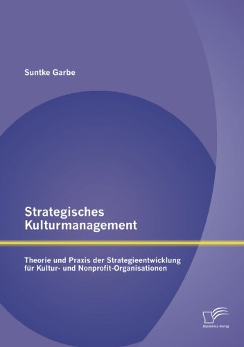 Strategisches Kulturmanagement: Theorie und Praxis der Strategieentwicklung für Kultur- und Nonprofit-Organisationen