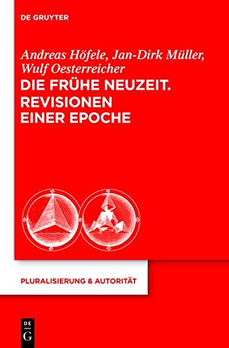 Die Frühe Neuzeit. Revisionen einer Epoche (Pluralisierung & Autorität, Band 40)