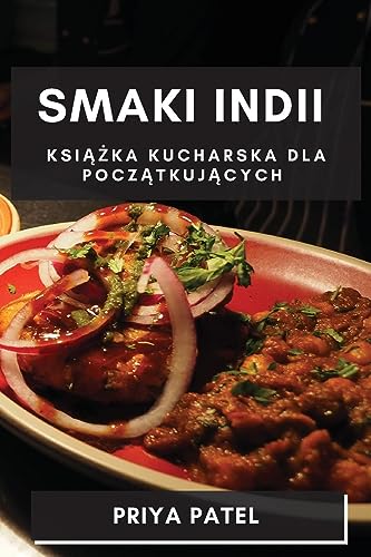 Smaki Indii: Ksi¿¿ka Kucharska dla Pocz¿tkuj¿cych