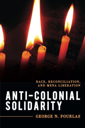 Anti-Colonial Solidarity: Race, Reconciliation, and MENA Liberation (Explorations in Contemporary Social-Political Philosophy)