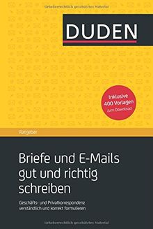 Duden Ratgeber - Briefe und E-Mails gut und richtig schreiben: Geschäfts- und Privatkorrespondenz verständlich und korrekt formulieren