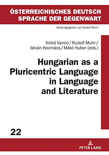 Hungarian as a Pluricentric Language in Language and Literature (Österreichisches Deutsch – Sprache der Gegenwart, Band 22)
