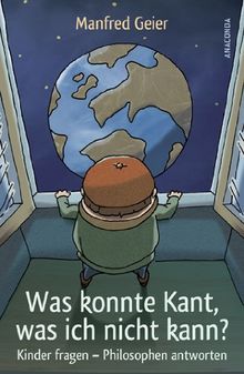 Was konnte Kant, was ich nicht kann? Kinder fragen - Philosophen antworten