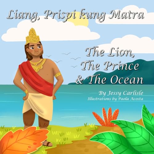 The Lion, The Prince & The Ocean (Liang, Prispi kung Matra): The Legend of Sang Nila Utama (Stori Rainya di Sang Nila Utama) (Bilingual Legends, Band 628)