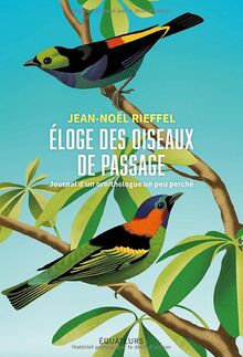 Eloge des oiseaux de passage : journal d'un ornithologue un peu perché