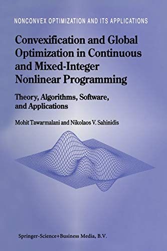 Convexification and Global Optimization in Continuous and Mixed-Integer Nonlinear Programming: Theory, Algorithms, Software, And Applications ... and Its Applications, 65, Band 65)