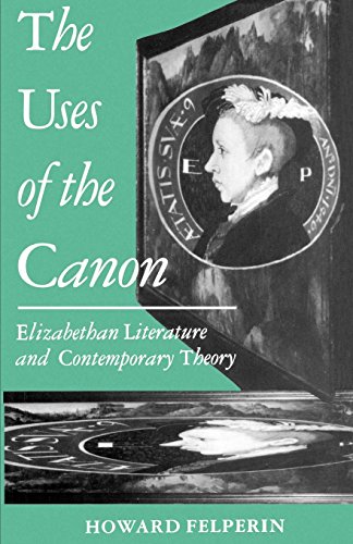 The Uses Of The Canon: Elizabethan Literature and Contemporary Theory (Clarendon Paperbacks)