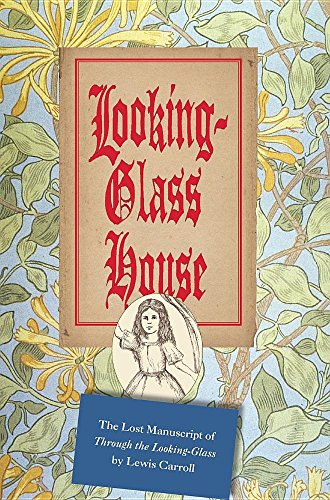 Looking-Glass House: The Lost Manuscript of Through the Looking-Glass by Lewis Carroll