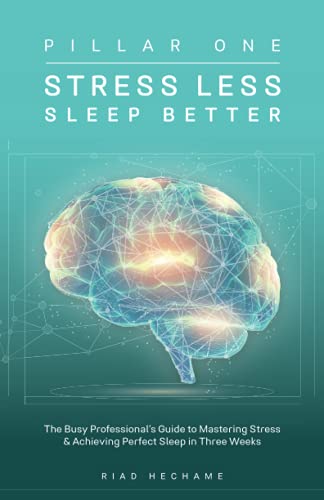 Stress Less Sleep Better: The Busy Professional’s Guide to Mastering Stress & Achieving Perfect Sleep in Three Weeks: The Busy Professional's ... & Achieving Perfect Sleep in Three Weeks