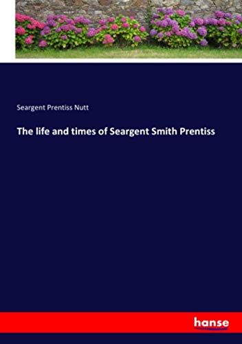 The life and times of Seargent Smith Prentiss