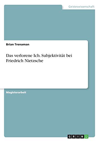 Das verlorene Ich. Subjektivität bei Friedrich Nietzsche: Magisterarbeit