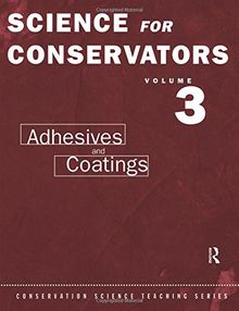 Science For Conservators: Volume 3: Adhesives and Coatings (Conservation Science Teaching Series)