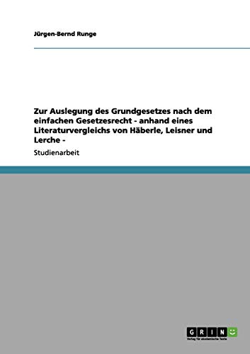 Zur Auslegung des Grundgesetzes nach dem einfachen Gesetzesrecht - anhand eines Literaturvergleichs von Häberle, Leisner und Lerche -