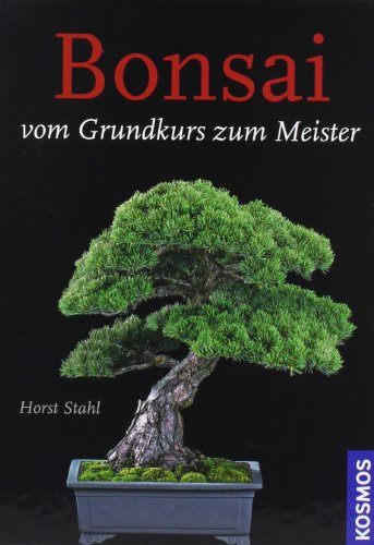 Bonsai - Vom Grundkurs zum Meister von Horst Stahl - Gebundene Ausgabe