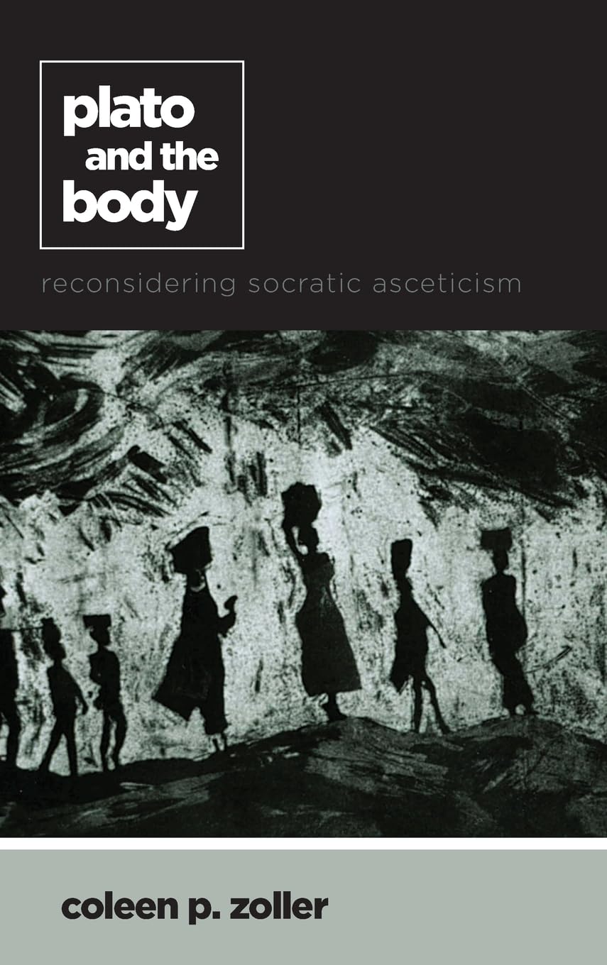 Plato and the Body: Reconsidering Socratic Asceticism (SUNY Series in Ancient Greek Philosophy)